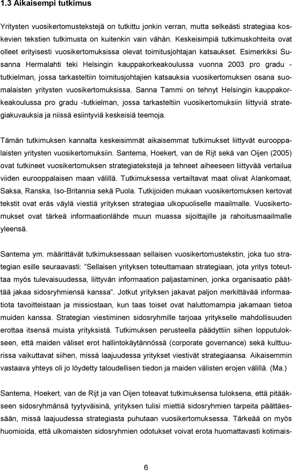 Esimerkiksi Susanna Hermalahti teki Helsingin kauppakorkeakoulussa vuonna 2003 pro gradu - tutkielman, jossa tarkasteltiin toimitusjohtajien katsauksia vuosikertomuksen osana suomalaisten yritysten