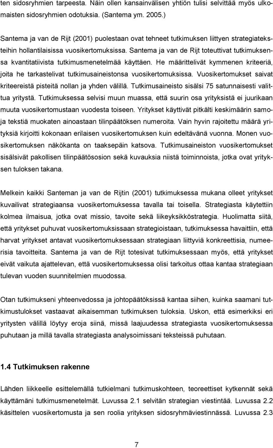 Santema ja van de Rijt toteuttivat tutkimuksensa kvantitatiivista tutkimusmenetelmää käyttäen. He määrittelivät kymmenen kriteeriä, joita he tarkastelivat tutkimusaineistonsa vuosikertomuksissa.