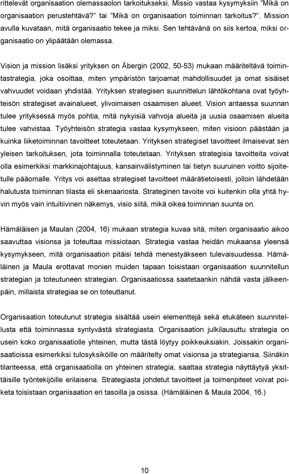 Vision ja mission lisäksi yrityksen on Åbergin (2002, 50-53) mukaan määriteltävä toimintastrategia, joka osoittaa, miten ympäristön tarjoamat mahdollisuudet ja omat sisäiset vahvuudet voidaan