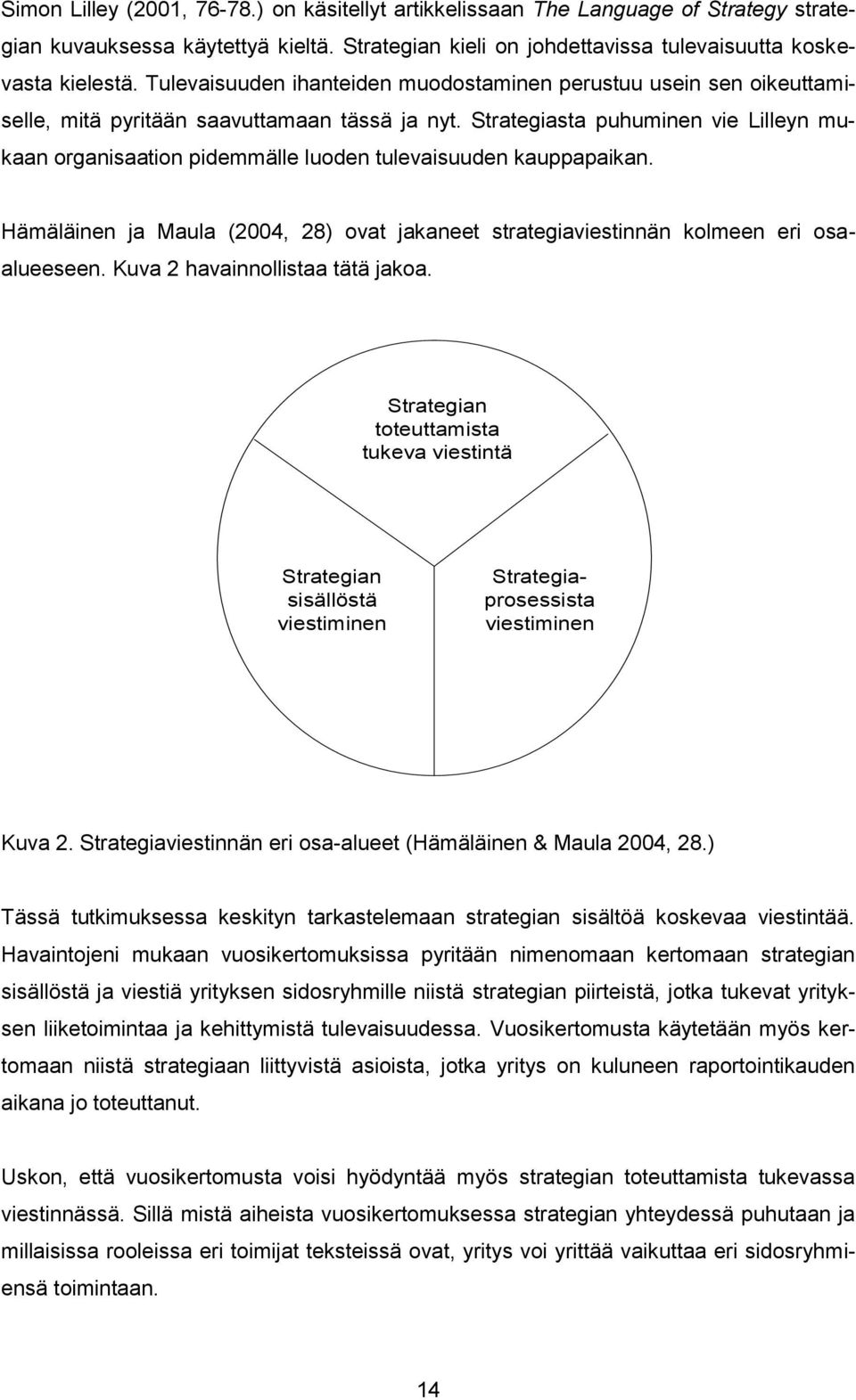 Strategiasta puhuminen vie Lilleyn mukaan organisaation pidemmälle luoden tulevaisuuden kauppapaikan. Hämäläinen ja Maula (2004, 28) ovat jakaneet strategiaviestinnän kolmeen eri osaalueeseen.