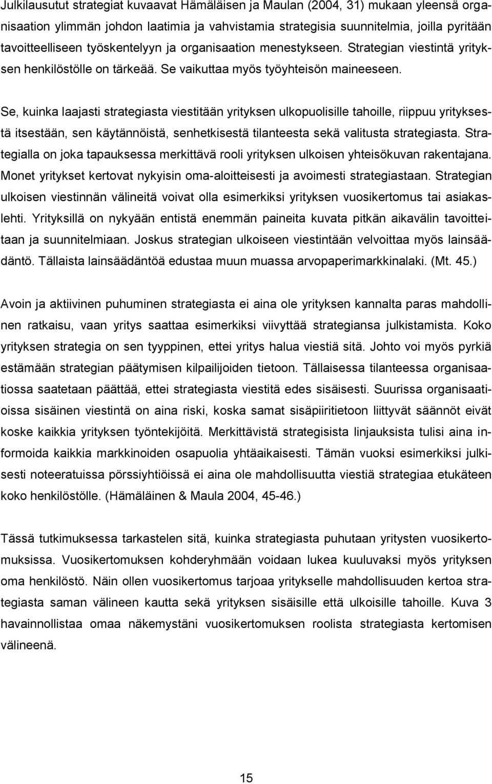 Se, kuinka laajasti strategiasta viestitään yrityksen ulkopuolisille tahoille, riippuu yrityksestä itsestään, sen käytännöistä, senhetkisestä tilanteesta sekä valitusta strategiasta.