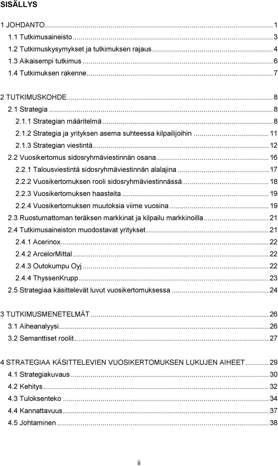 .. 17 2.2.2 Vuosikertomuksen rooli sidosryhmäviestinnässä... 18 2.2.3 Vuosikertomuksen haasteita... 19 2.2.4 Vuosikertomuksen muutoksia viime vuosina... 19 2.3 Ruostumattoman teräksen markkinat ja kilpailu markkinoilla.