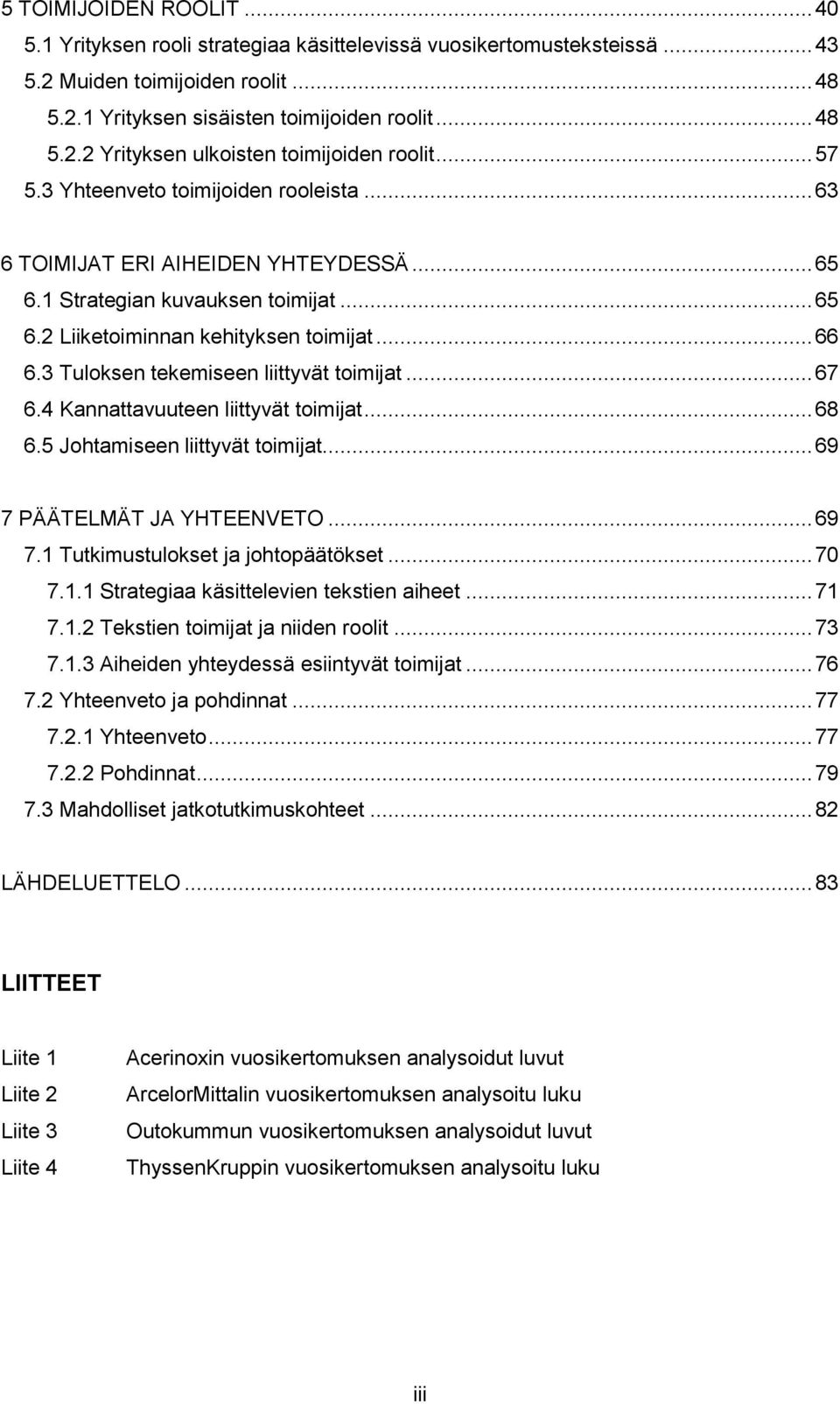 3 Tuloksen tekemiseen liittyvät toimijat... 67 6.4 Kannattavuuteen liittyvät toimijat... 68 6.5 Johtamiseen liittyvät toimijat... 69 7 PÄÄTELMÄT JA YHTEENVETO... 69 7.1 Tutkimustulokset ja johtopäätökset.