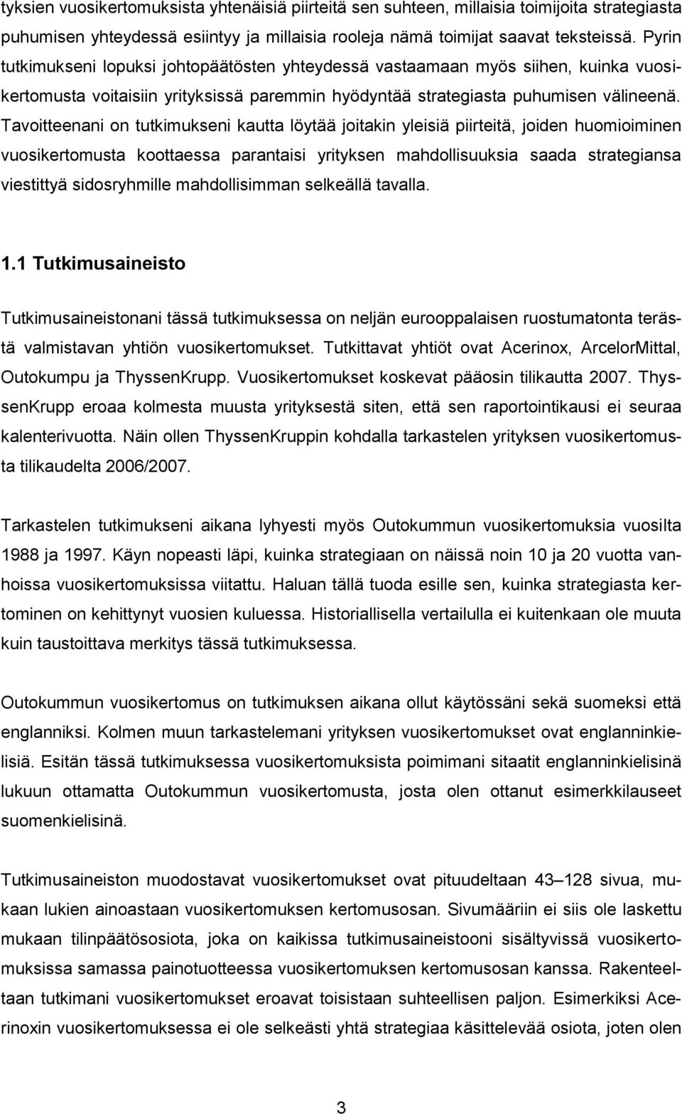 Tavoitteenani on tutkimukseni kautta löytää joitakin yleisiä piirteitä, joiden huomioiminen vuosikertomusta koottaessa parantaisi yrityksen mahdollisuuksia saada strategiansa viestittyä sidosryhmille