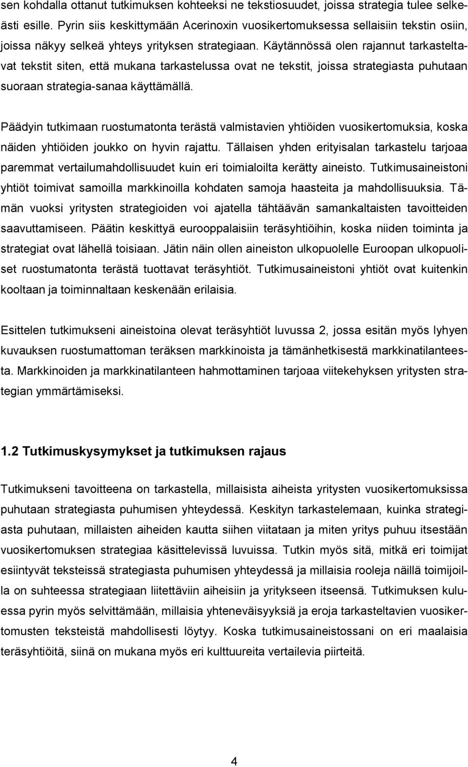 Käytännössä olen rajannut tarkasteltavat tekstit siten, että mukana tarkastelussa ovat ne tekstit, joissa strategiasta puhutaan suoraan strategia-sanaa käyttämällä.