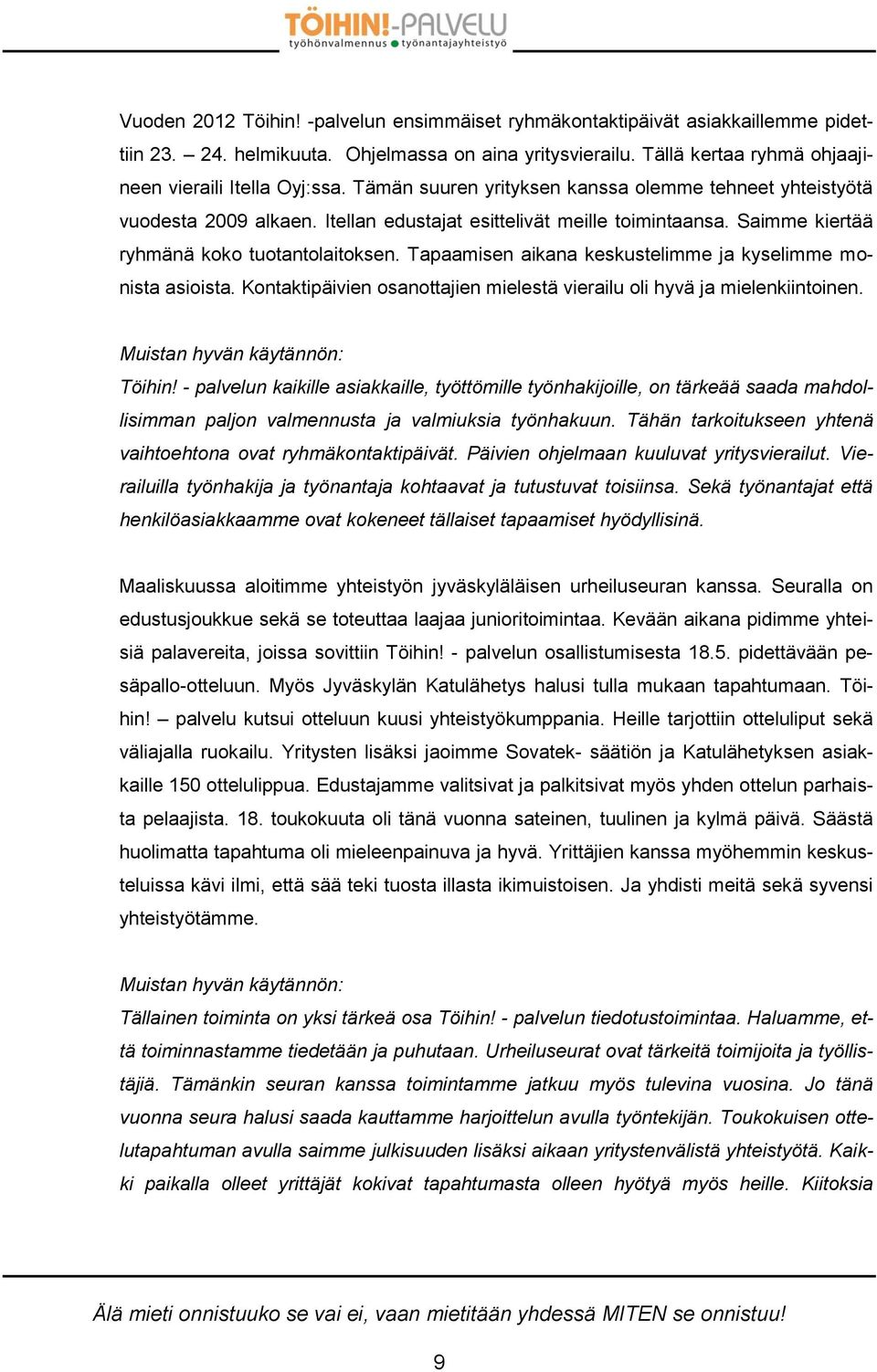 Tapaamisen aikana keskustelimme ja kyselimme monista asioista. Kontaktipäivien osanottajien mielestä vierailu oli hyvä ja mielenkiintoinen. Muistan hyvän käytännön: Töihin!