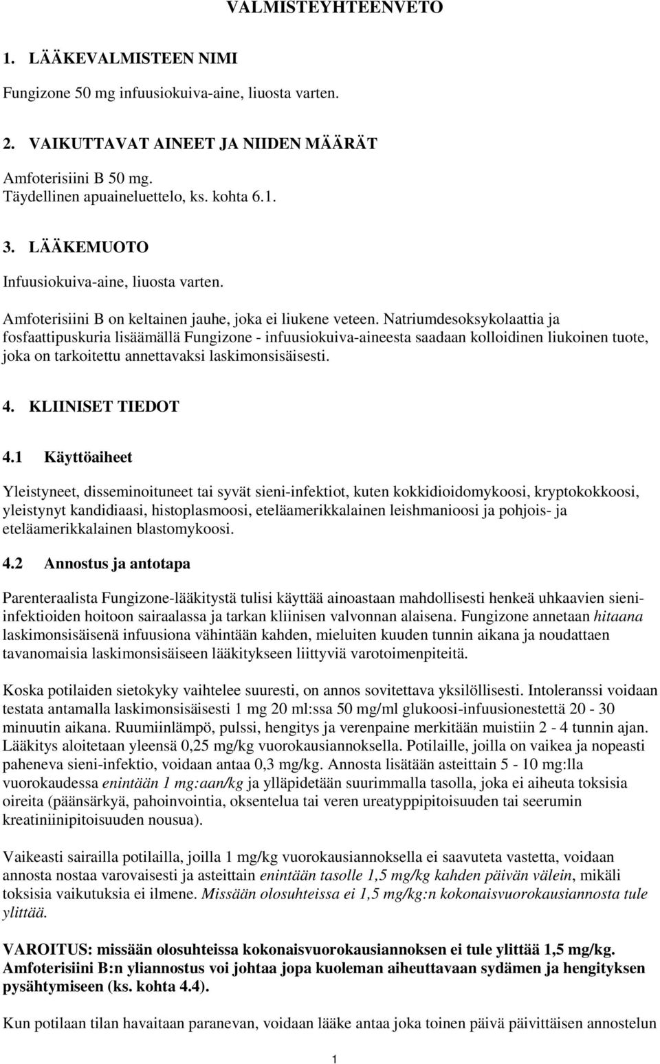 Natriumdesoksykolaattia ja fosfaattipuskuria lisäämällä Fungizone - infuusiokuiva-aineesta saadaan kolloidinen liukoinen tuote, joka on tarkoitettu annettavaksi laskimonsisäisesti. 4.