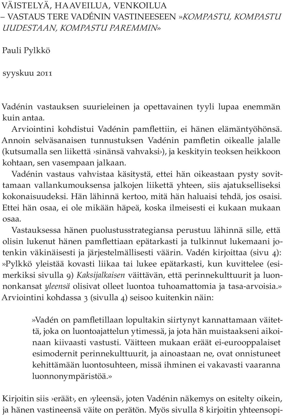 Annoin selväsanaisen tunnustuksen Vadénin pamfletin oikealle jalalle (kutsumalla sen liikettä sinänsä vahvaksi ), ja keskityin teoksen heikkoon kohtaan, sen vasempaan jalkaan.