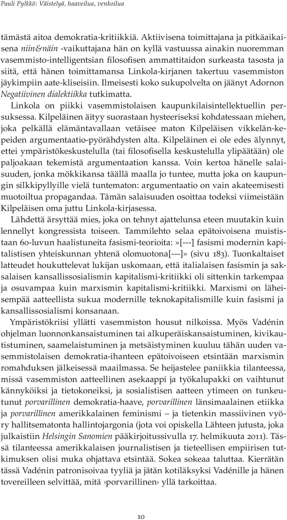 toimittamansa Linkola-kirjanen takertuu vasemmiston jäykimpiin aate-kliseisiin. Ilmeisesti koko sukupolvelta on jäänyt Adornon Negatiivinen dialektiikka tutkimatta.