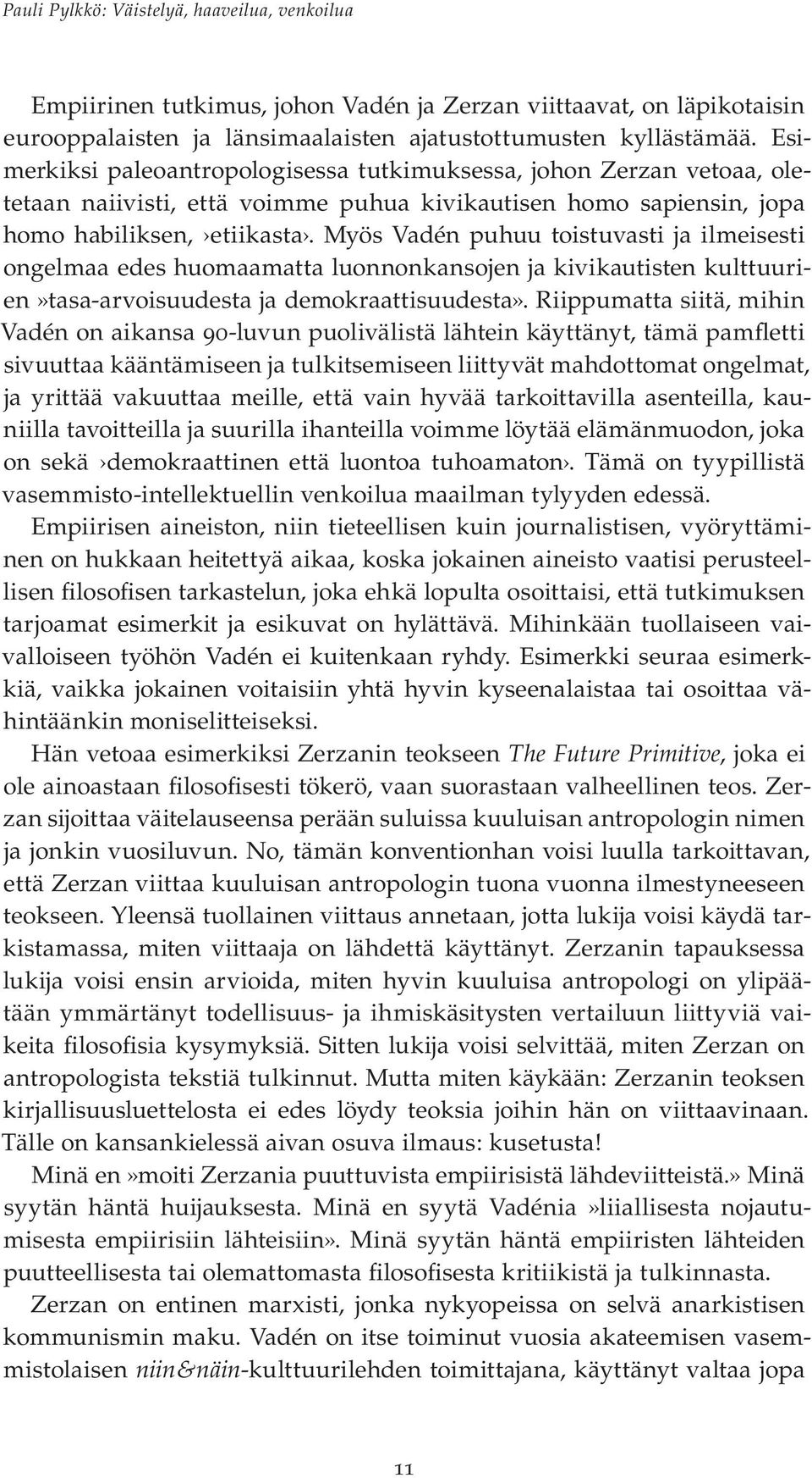 Myös Vadén puhuu toistuvasti ja ilmeisesti ongelmaa edes huomaamatta luonnonkansojen ja kivikautisten kulttuurien»tasa-arvoisuudesta ja demokraattisuudesta».