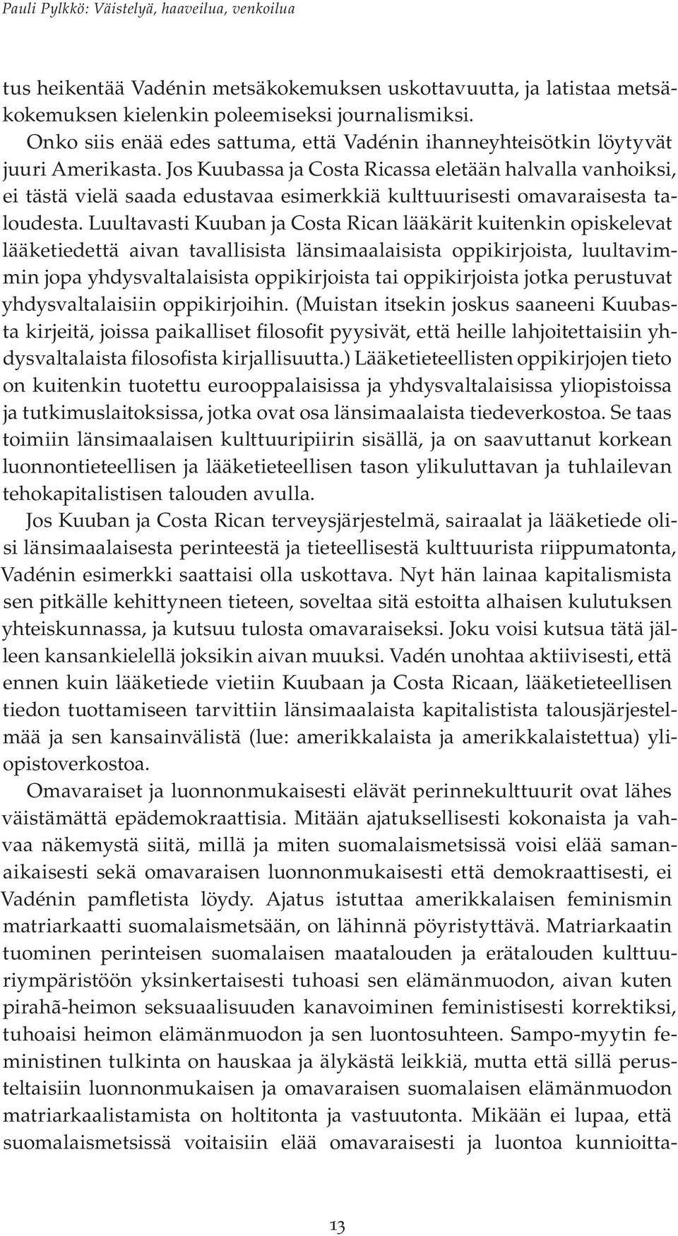 Jos Kuubassa ja Costa Ricassa eletään halvalla vanhoiksi, ei tästä vielä saada edustavaa esimerkkiä kulttuurisesti omavaraisesta taloudesta.