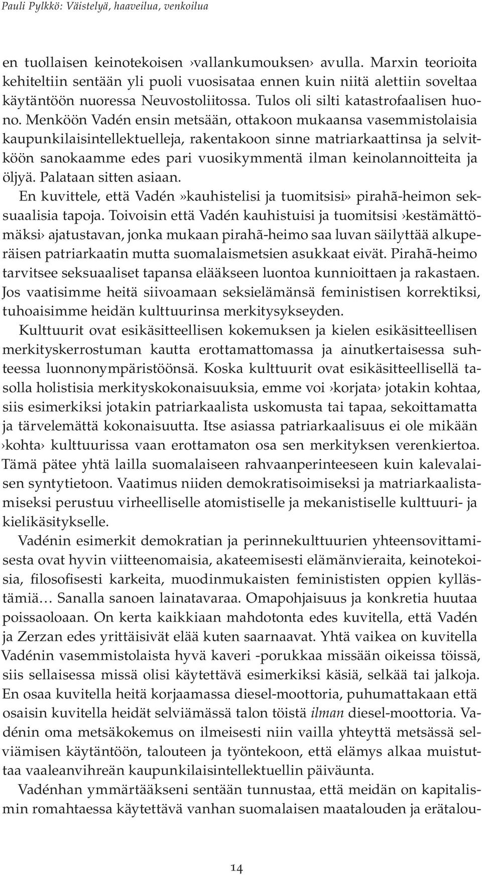 Menköön Vadén ensin metsään, ottakoon mukaansa vasemmistolaisia kaupunkilaisintellektuelleja, rakentakoon sinne matriarkaattinsa ja selvitköön sanokaamme edes pari vuosikymmentä ilman