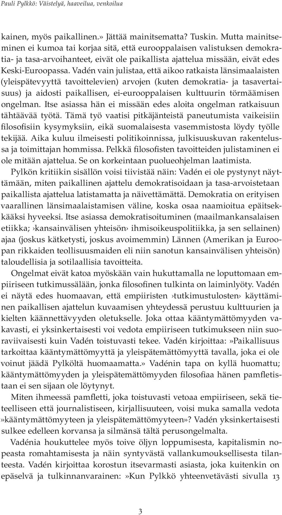 Vadén vain julistaa, että aikoo ratkaista länsimaalaisten (yleispätevyyttä tavoittelevien) arvojen (kuten demokratia- ja tasavertaisuus) ja aidosti paikallisen, ei-eurooppalaisen kulttuurin