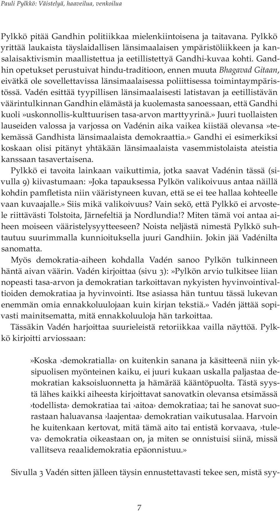 Gandhin opetukset perustuivat hindu-traditioon, ennen muuta Bhagavad Gitaan, eivätkä ole sovellettavissa länsimaalaisessa poliittisessa toimintaympäristössä.