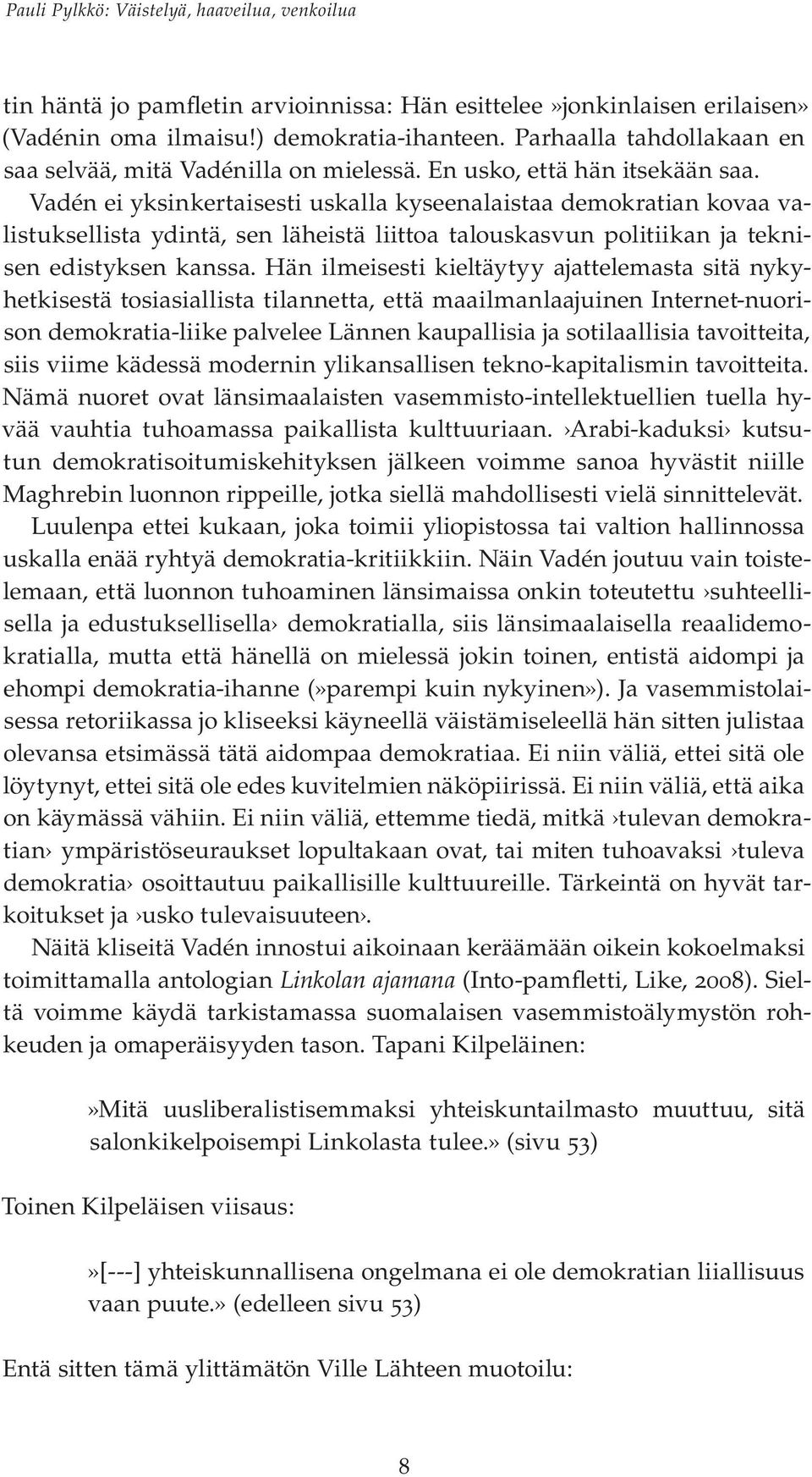 Hän ilmeisesti kieltäytyy ajattelemasta sitä nykyhetkisestä tosiasiallista tilannetta, että maailmanlaajuinen Internet-nuorison demokratia-liike palvelee Lännen kaupallisia ja sotilaallisia