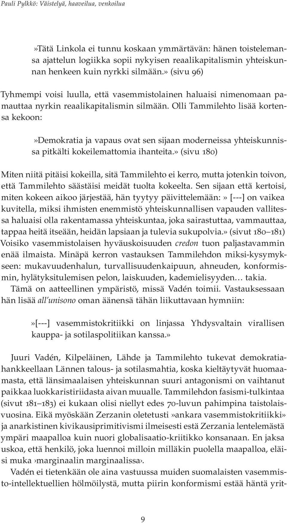 Olli Tammilehto lisää kortensa kekoon:»demokratia ja vapaus ovat sen sijaan moderneissa yhteiskunnissa pitkälti kokeilemattomia ihanteita.