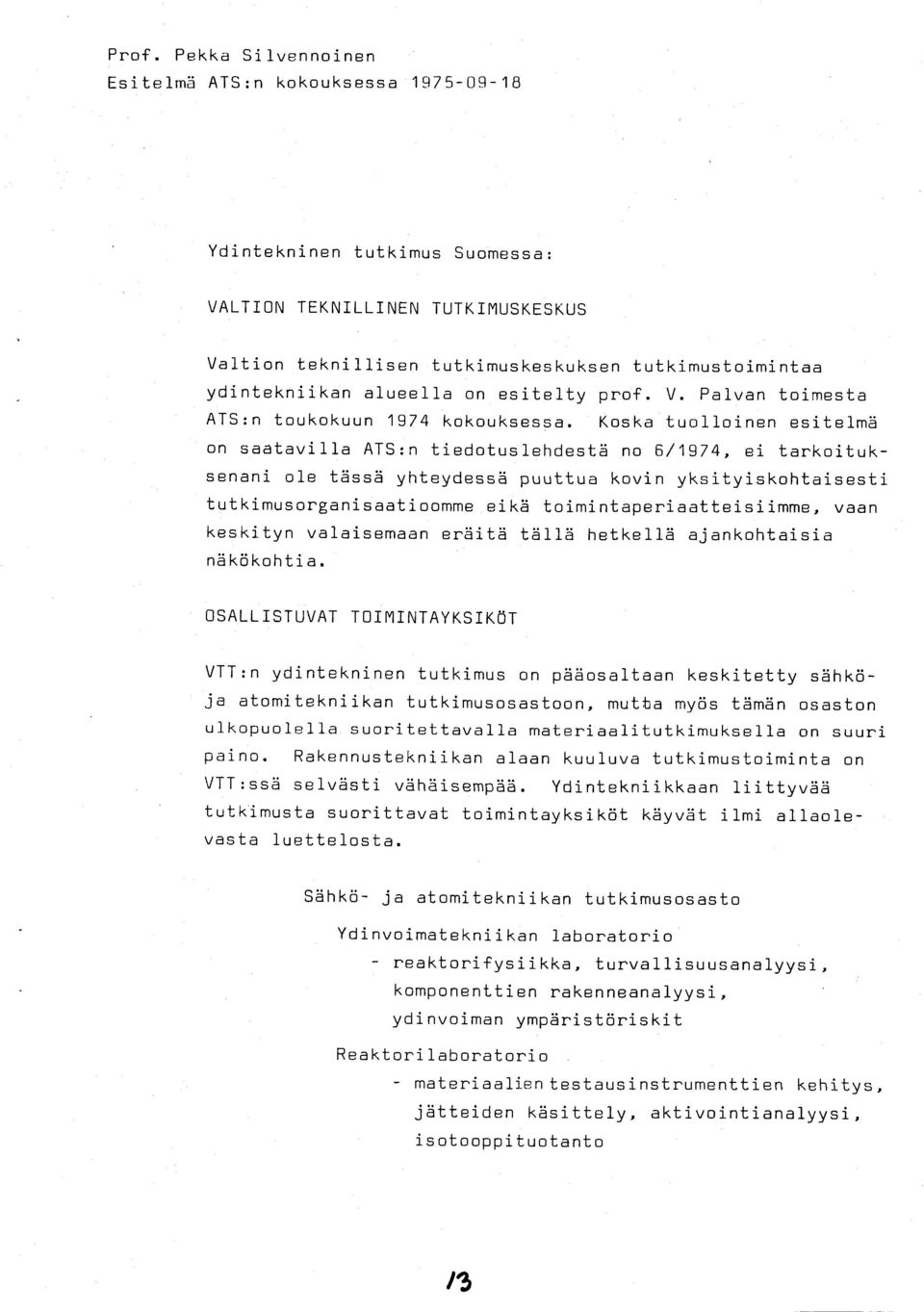 Koska tuolloinen esitelme on saatavi 1a ATS : n tiedotus lehdeste no B/ 197 4, ei tarkoituksenani o1e tdssd yhteydesse puuttua kovin yksityiskohtaisesti tutkimusorganisaatioomme eike