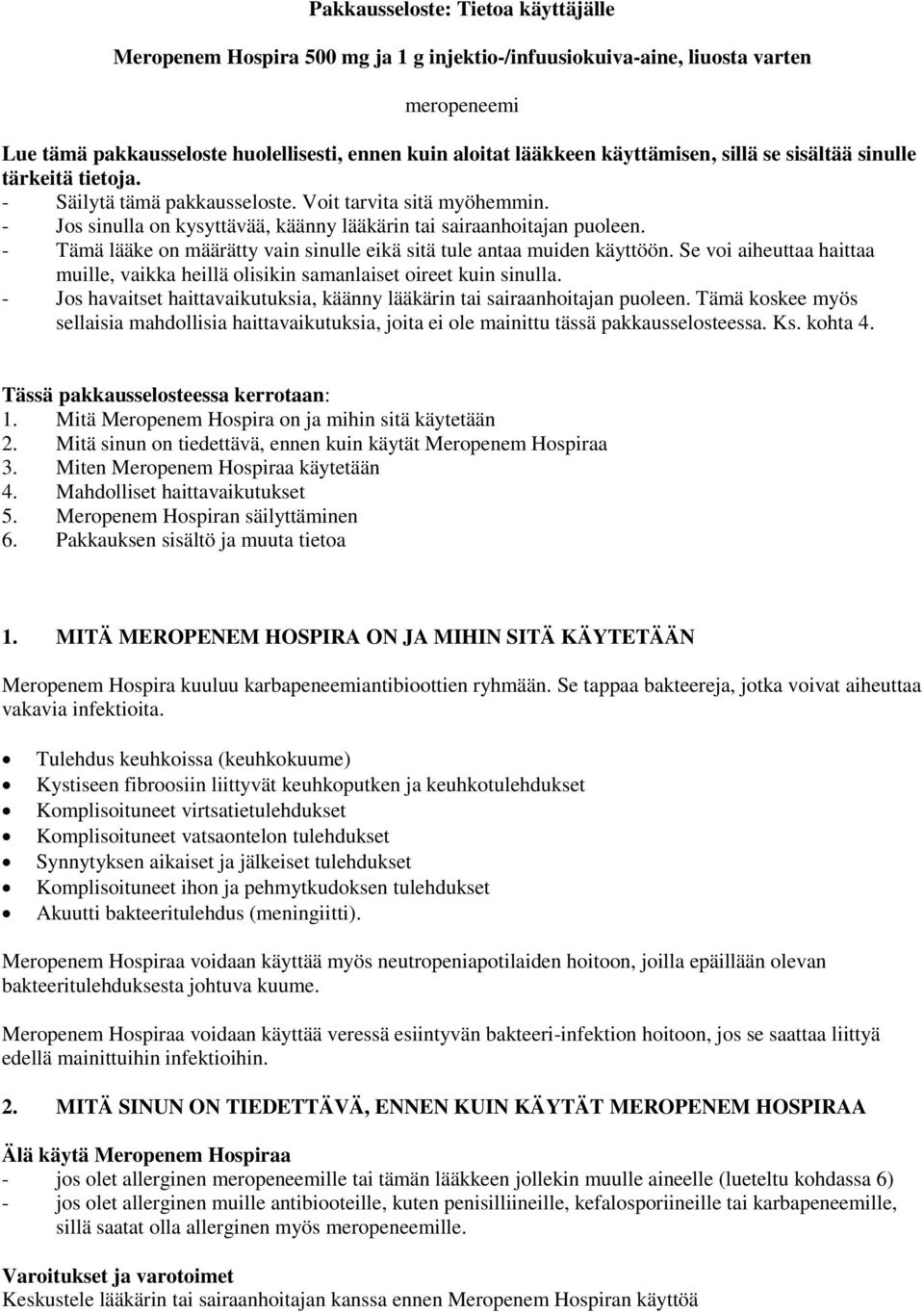 - Tämä lääke on määrätty vain sinulle eikä sitä tule antaa muiden käyttöön. Se voi aiheuttaa haittaa muille, vaikka heillä olisikin samanlaiset oireet kuin sinulla.