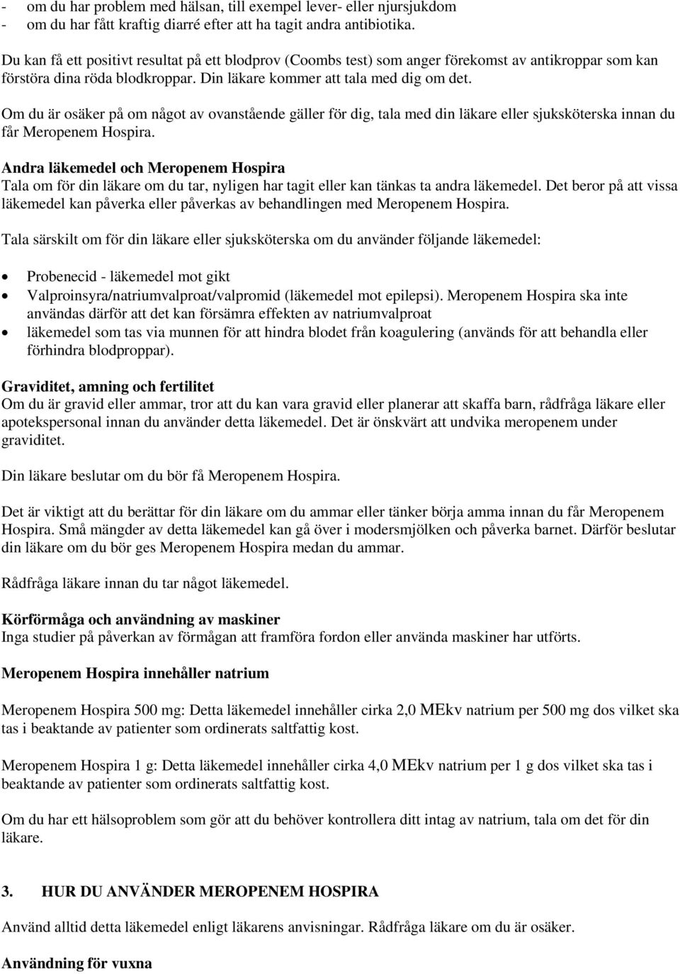 Om du är osäker på om något av ovanstående gäller för dig, tala med din läkare eller sjuksköterska innan du får Meropenem Hospira.