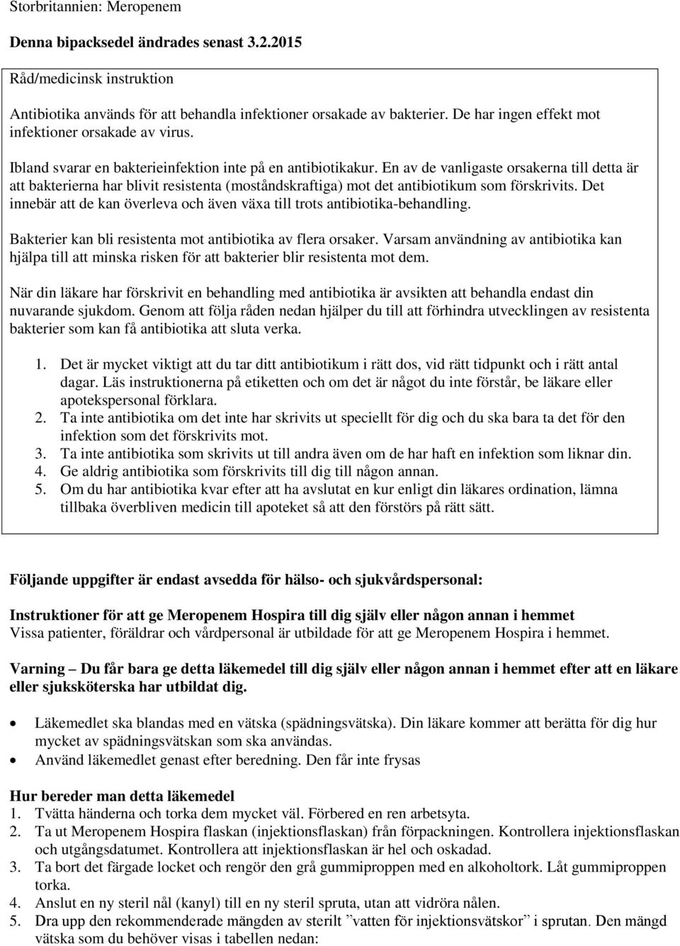 En av de vanligaste orsakerna till detta är att bakterierna har blivit resistenta (moståndskraftiga) mot det antibiotikum som förskrivits.