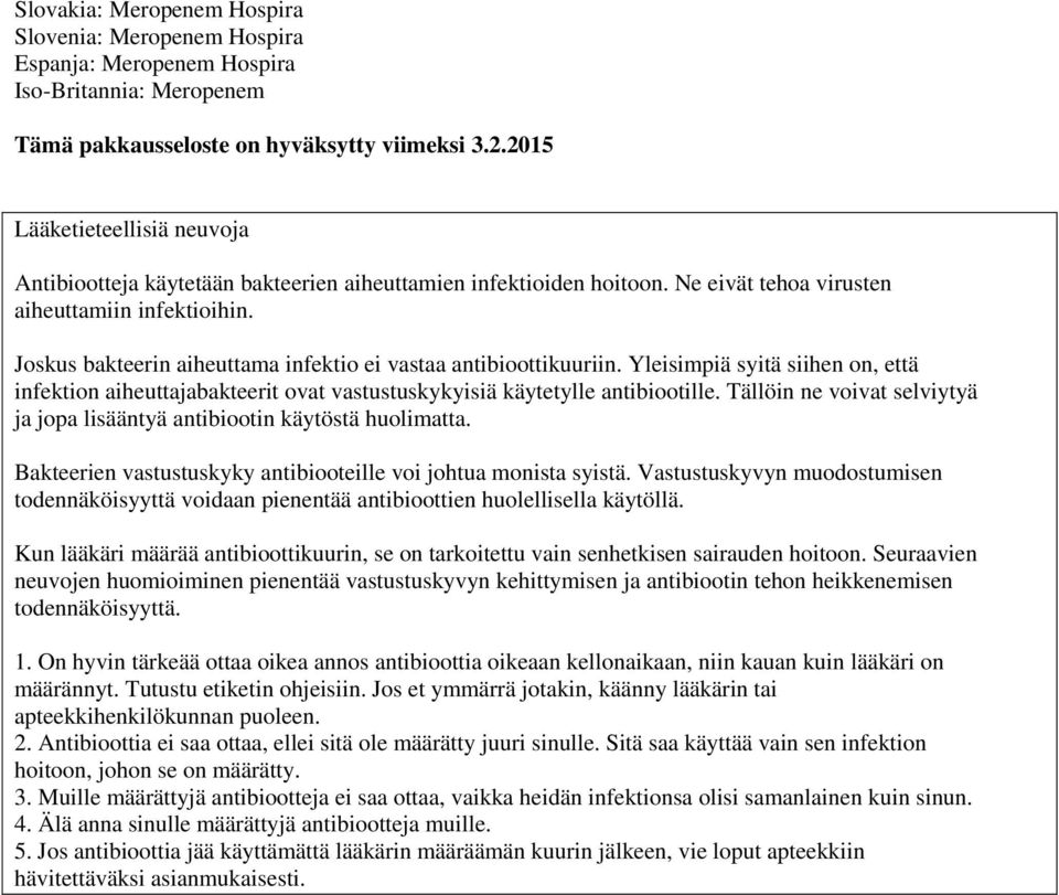 Joskus bakteerin aiheuttama infektio ei vastaa antibioottikuuriin. Yleisimpiä syitä siihen on, että infektion aiheuttajabakteerit ovat vastustuskykyisiä käytetylle antibiootille.