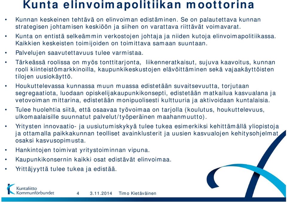 Tärkeässä roolissa on myös tonttitarjonta, liikenneratkaisut, sujuva kaavoitus, kunnan rooli kiinteistömarkkinoilla, kaupunkikeskustojen elävöittäminen sekä vajaakäyttöisten tilojen uusiokäyttö.