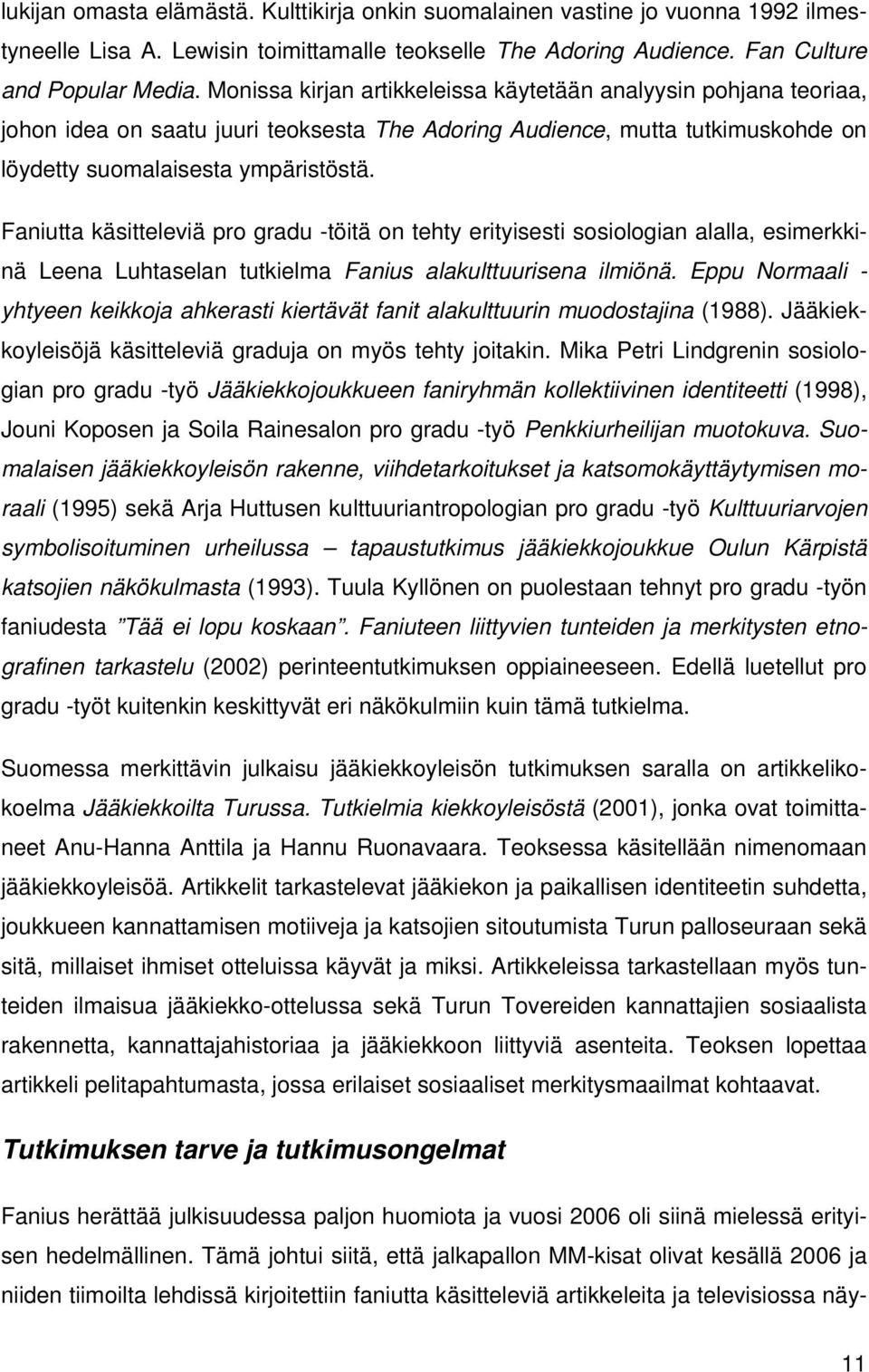 Faniutta käsitteleviä pro gradu -töitä on tehty erityisesti sosiologian alalla, esimerkkinä Leena Luhtaselan tutkielma Fanius alakulttuurisena ilmiönä.