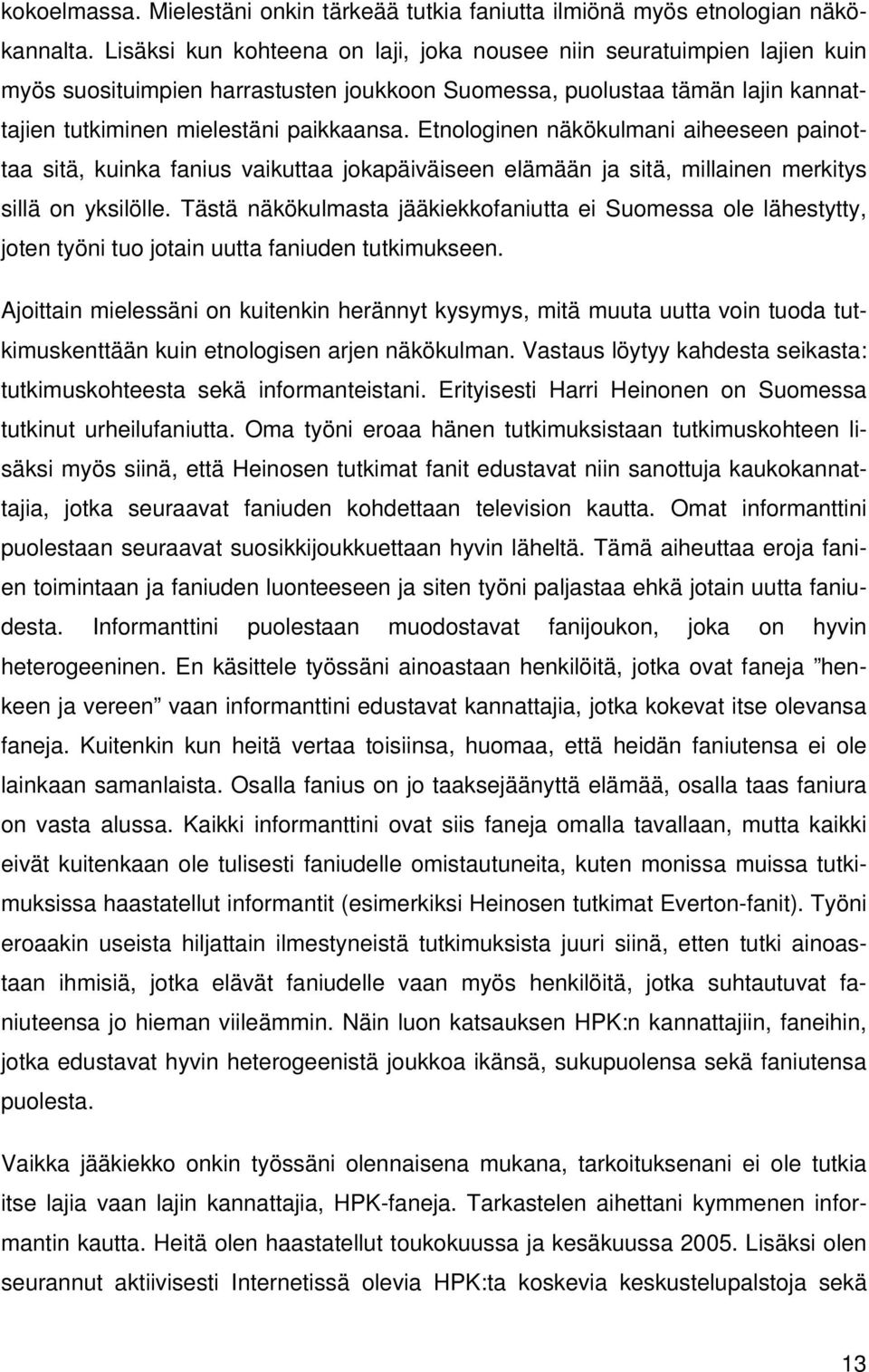 Etnologinen näkökulmani aiheeseen painottaa sitä, kuinka fanius vaikuttaa jokapäiväiseen elämään ja sitä, millainen merkitys sillä on yksilölle.