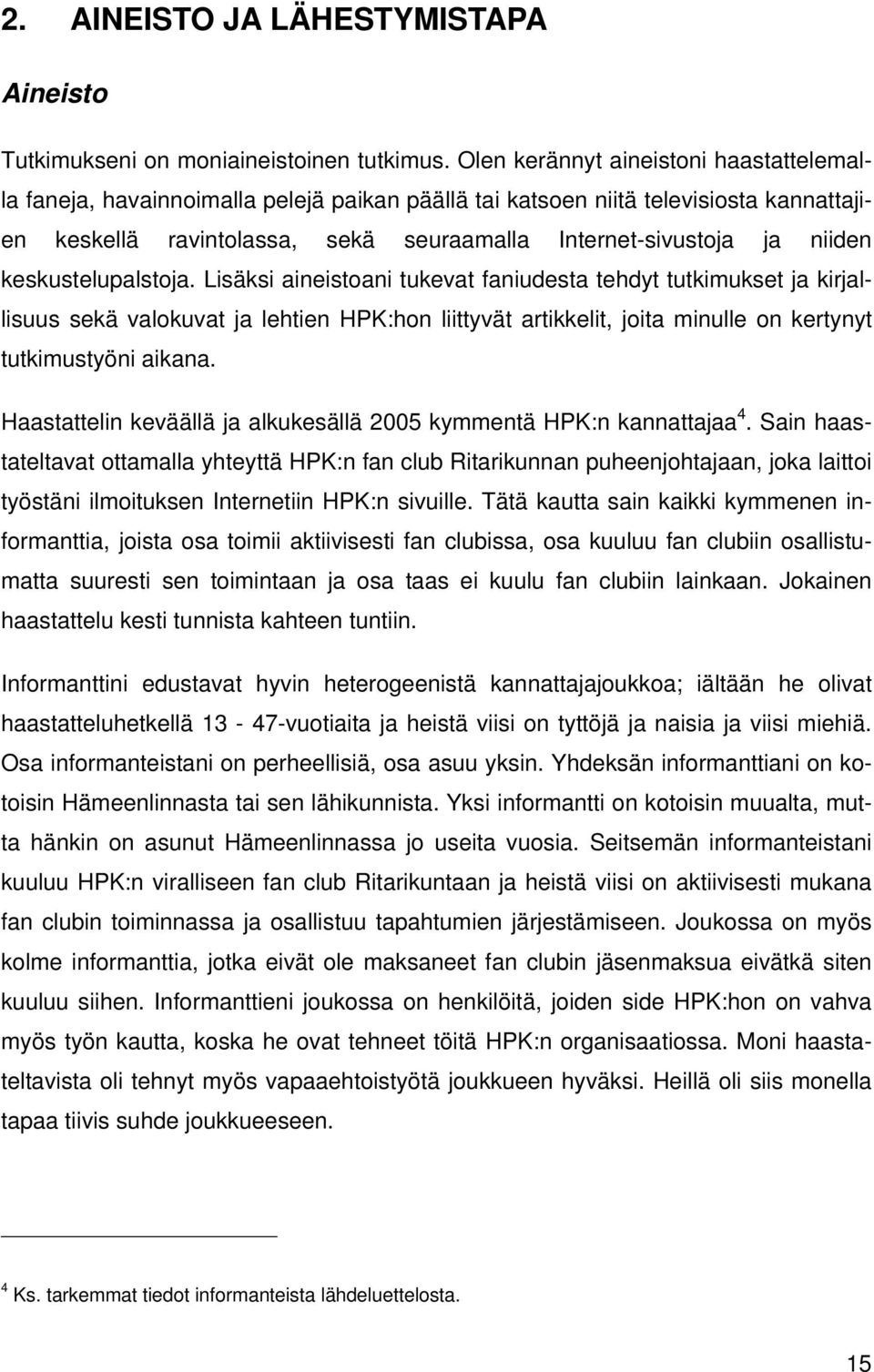 keskustelupalstoja. Lisäksi aineistoani tukevat faniudesta tehdyt tutkimukset ja kirjallisuus sekä valokuvat ja lehtien HPK:hon liittyvät artikkelit, joita minulle on kertynyt tutkimustyöni aikana.