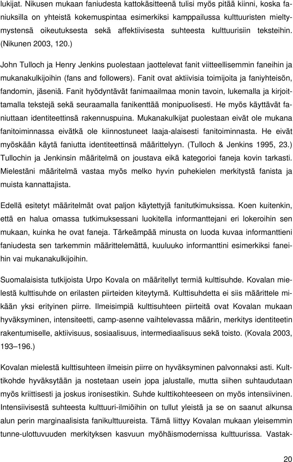 affektiivisesta suhteesta kulttuurisiin teksteihin. (Nikunen 2003, 120.) John Tulloch ja Henry Jenkins puolestaan jaottelevat fanit viitteellisemmin faneihin ja mukanakulkijoihin (fans and followers).