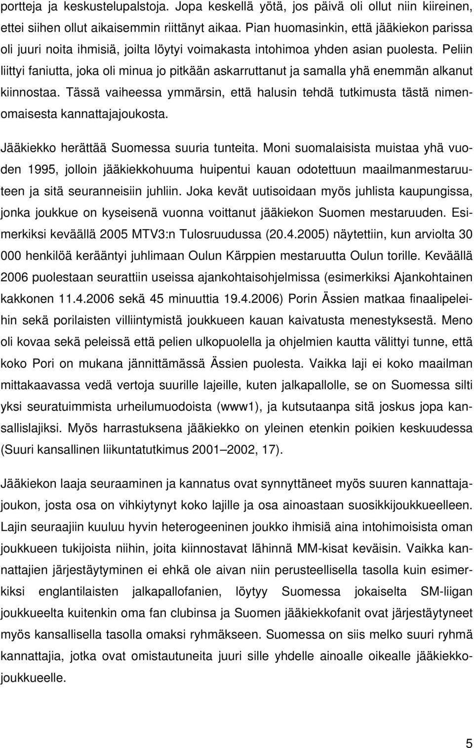 Peliin liittyi faniutta, joka oli minua jo pitkään askarruttanut ja samalla yhä enemmän alkanut kiinnostaa.