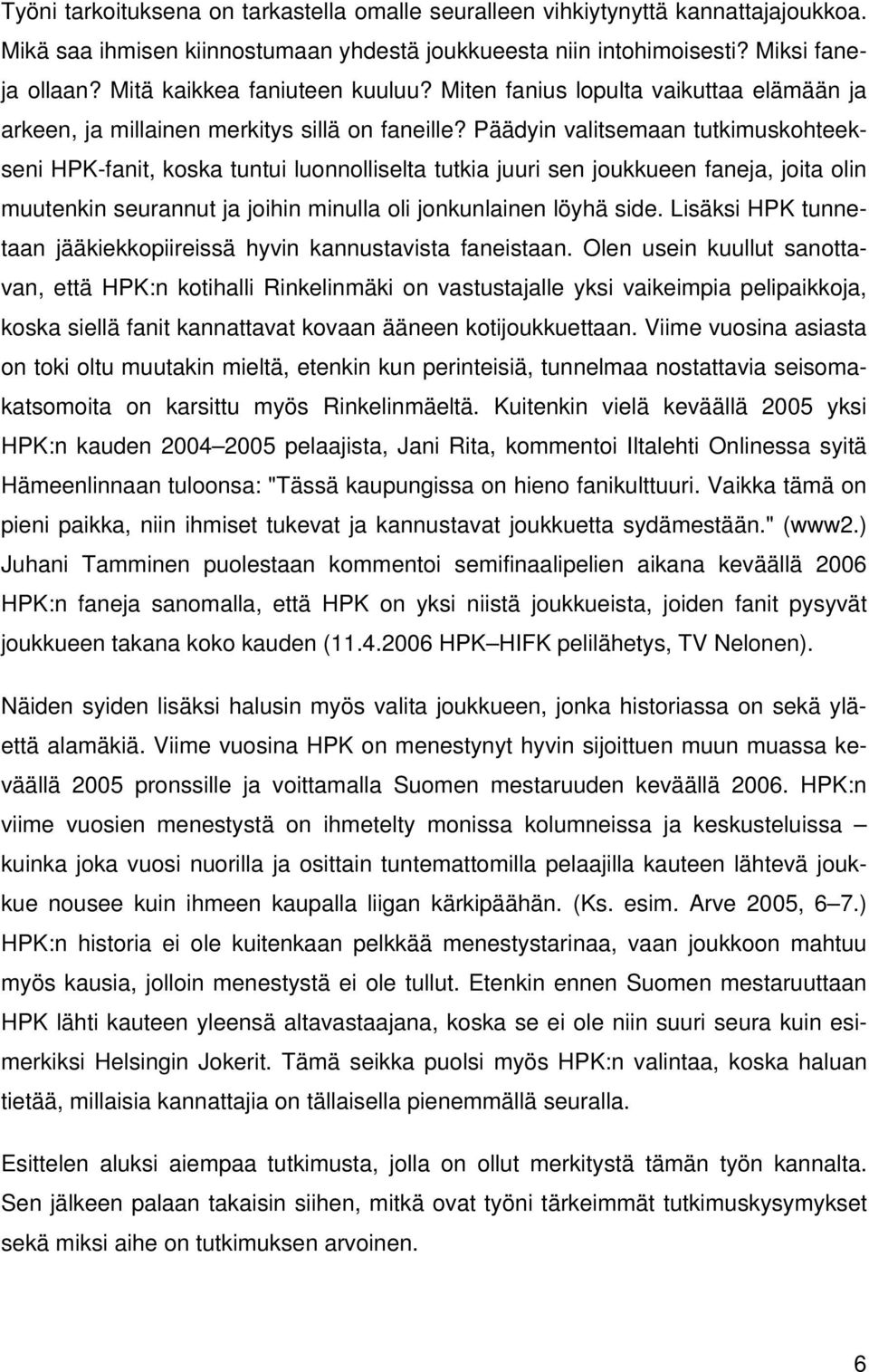 Päädyin valitsemaan tutkimuskohteekseni HPK-fanit, koska tuntui luonnolliselta tutkia juuri sen joukkueen faneja, joita olin muutenkin seurannut ja joihin minulla oli jonkunlainen löyhä side.