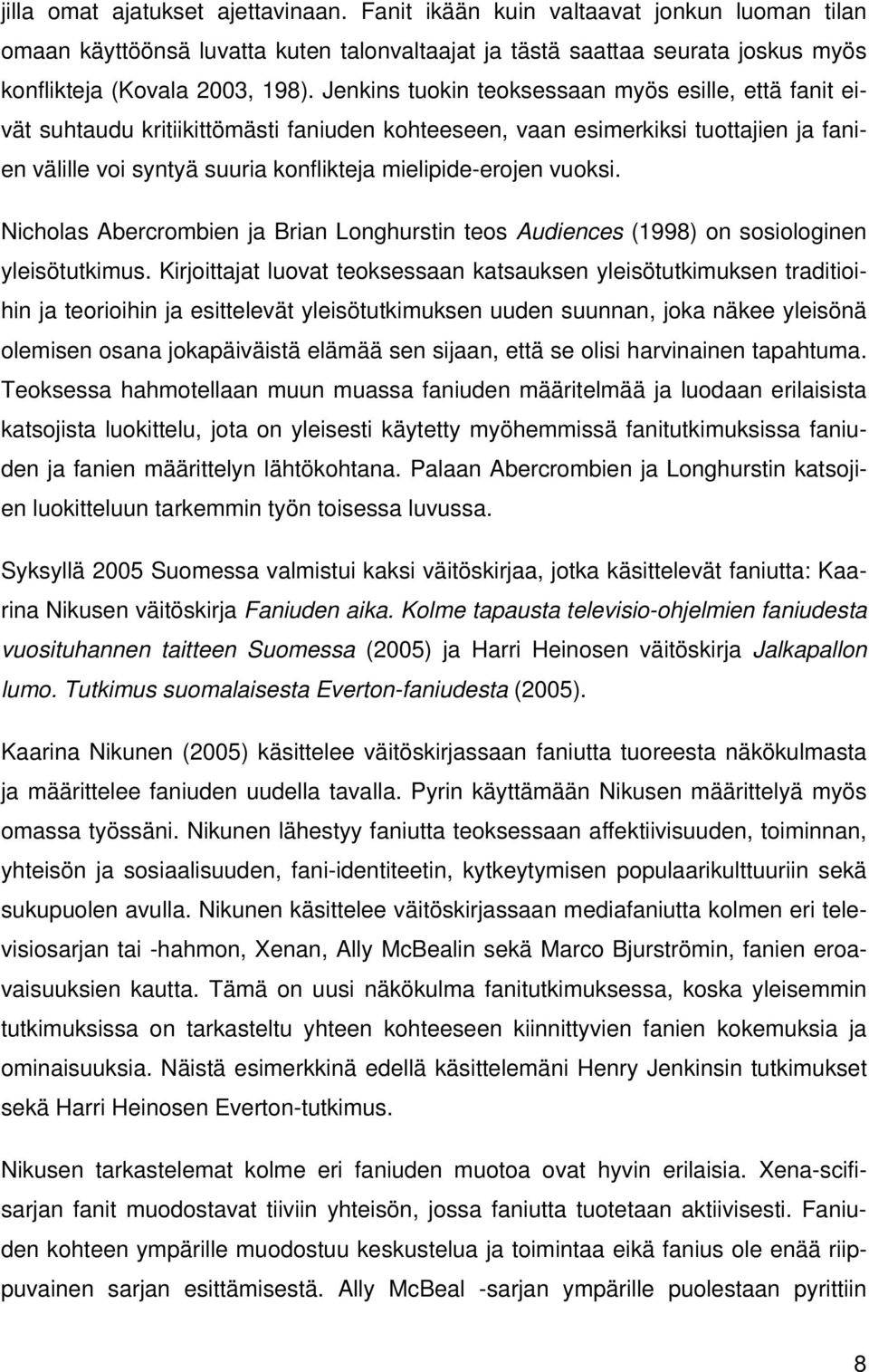 vuoksi. Nicholas Abercrombien ja Brian Longhurstin teos Audiences (1998) on sosiologinen yleisötutkimus.