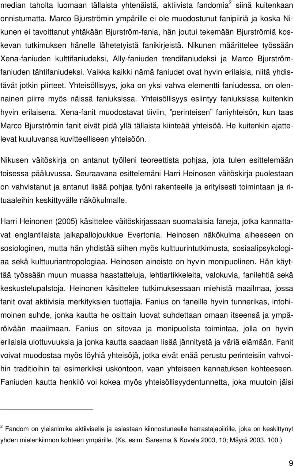 fanikirjeistä. Nikunen määrittelee työssään Xena-faniuden kulttifaniudeksi, Ally-faniuden trendifaniudeksi ja Marco Bjurströmfaniuden tähtifaniudeksi.