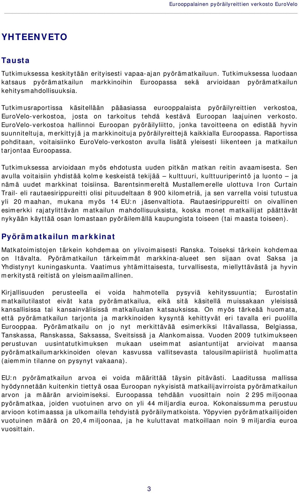 Tutkimusraportissa käsitellään pääasiassa eurooppalaista pyöräilyreittien verkostoa, EuroVelo-verkostoa, josta on tarkoitus tehdä kestävä Euroopan laajuinen verkosto.