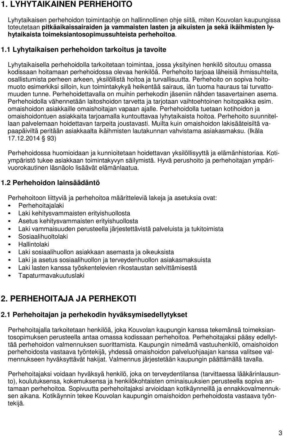 1 Lyhytaikaisen perhehoidon tarkoitus ja tavoite Lyhytaikaisella perhehoidolla tarkoitetaan toimintaa, jossa yksityinen henkilö sitoutuu omassa kodissaan hoitamaan perhehoidossa olevaa henkilöä.