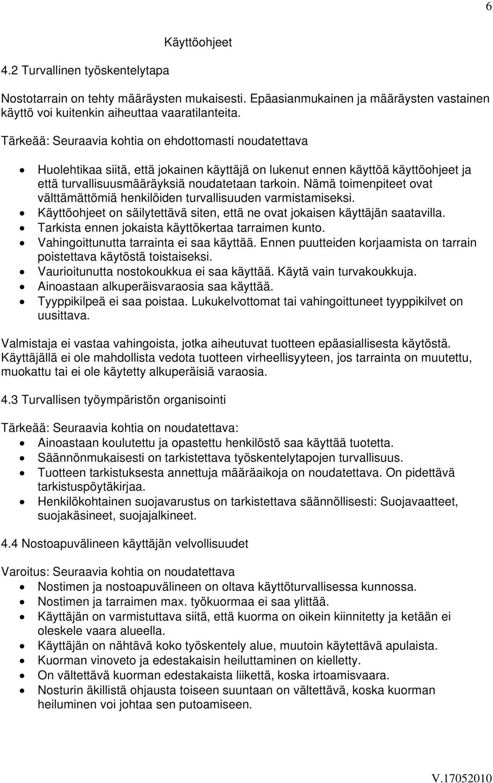 Nämä toimenpiteet ovat välttämättömiä henkilöiden turvallisuuden varmistamiseksi. on säilytettävä siten, että ne ovat jokaisen käyttäjän saatavilla.