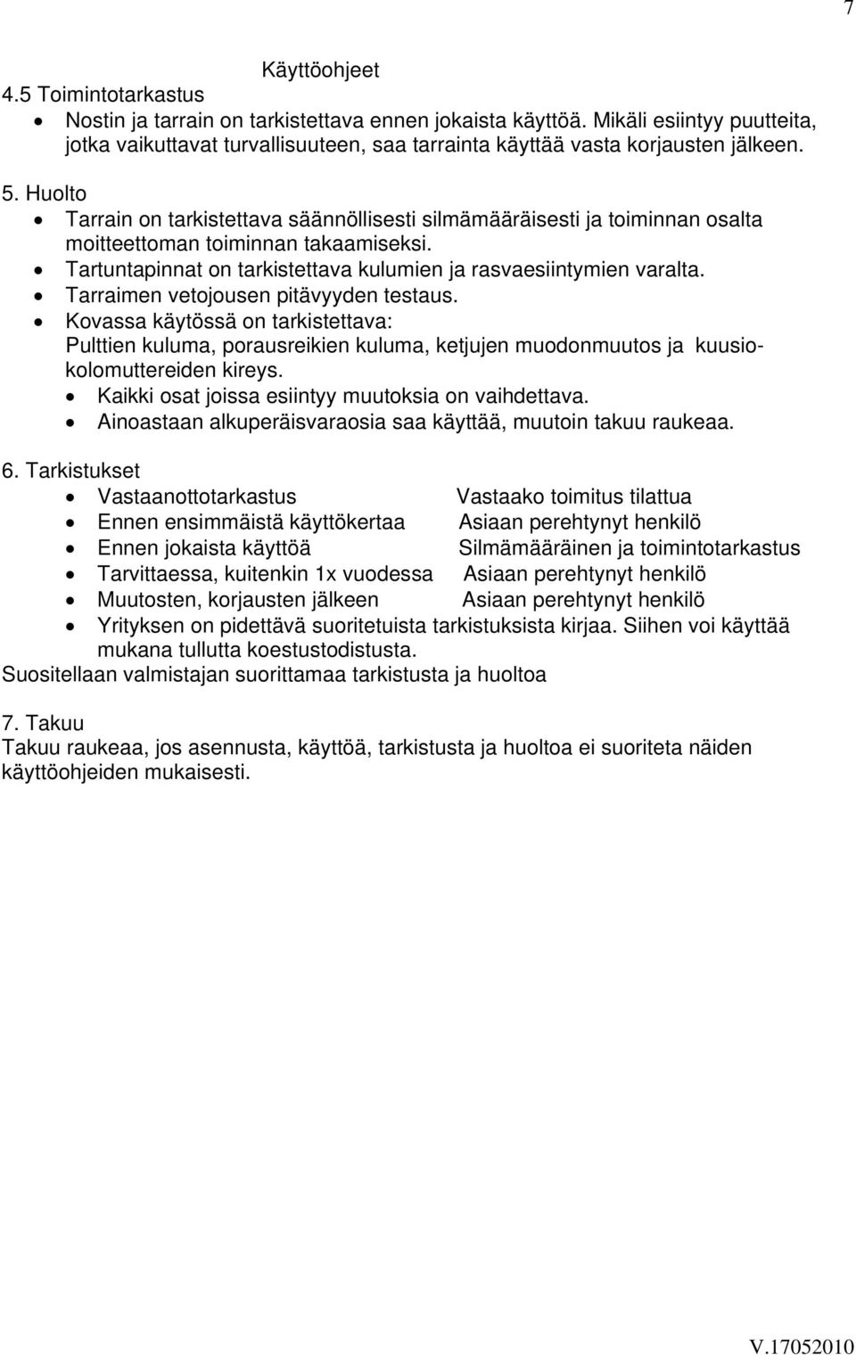 Tarraimen vetojousen pitävyyden testaus. Kovassa käytössä on tarkistettava: Pulttien kuluma, porausreikien kuluma, ketjujen muodonmuutos ja kuusiokolomuttereiden kireys.