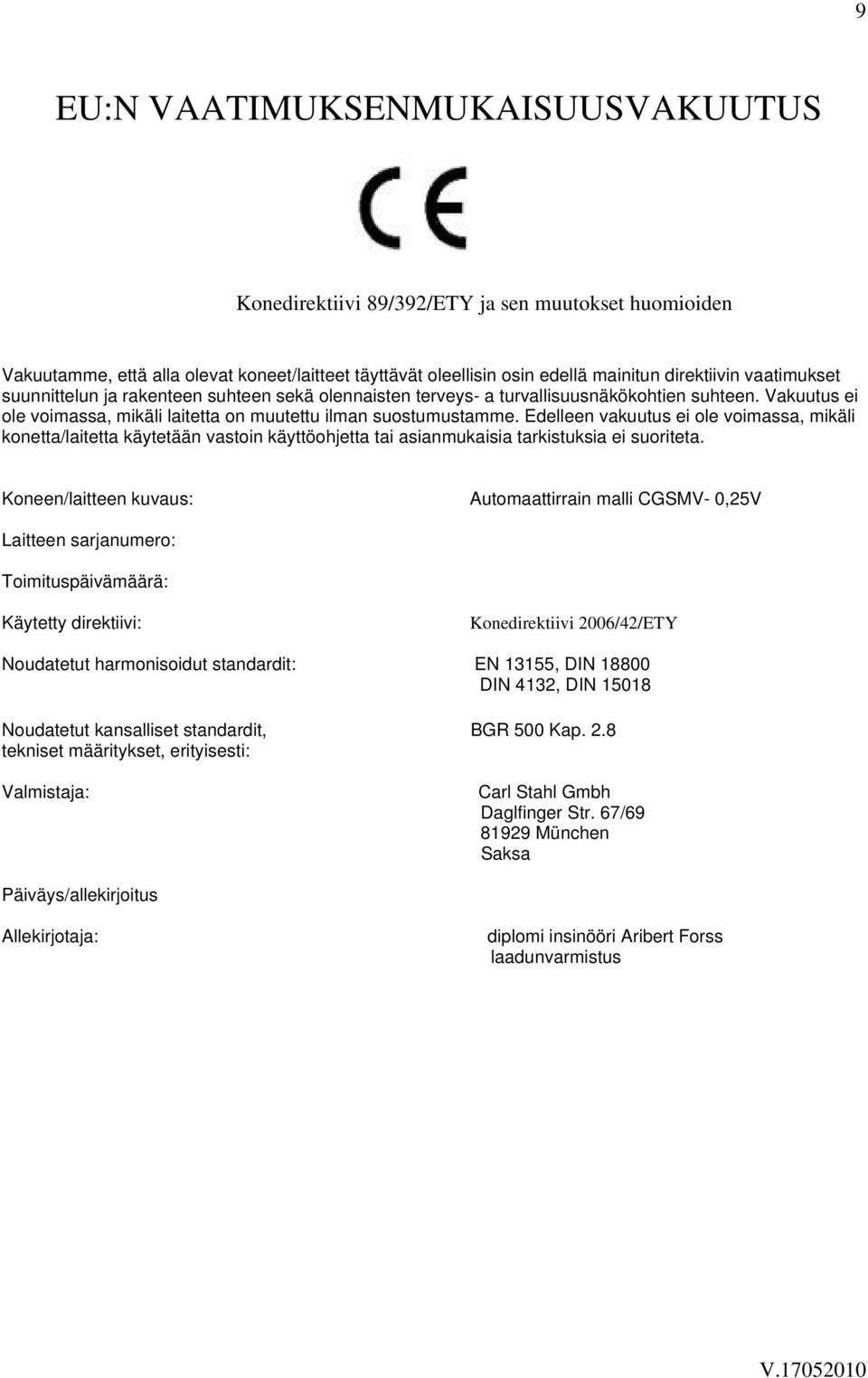 Edelleen vakuutus ei ole voimassa, mikäli konetta/laitetta käytetään vastoin käyttöohjetta tai asianmukaisia tarkistuksia ei suoriteta.