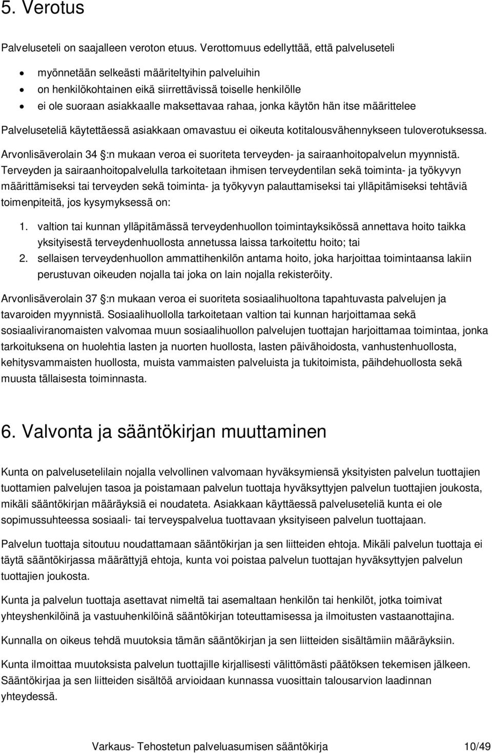 jonka käytön hän itse määrittelee Palveluseteliä käytettäessä asiakkaan omavastuu ei oikeuta kotitalousvähennykseen tuloverotuksessa.