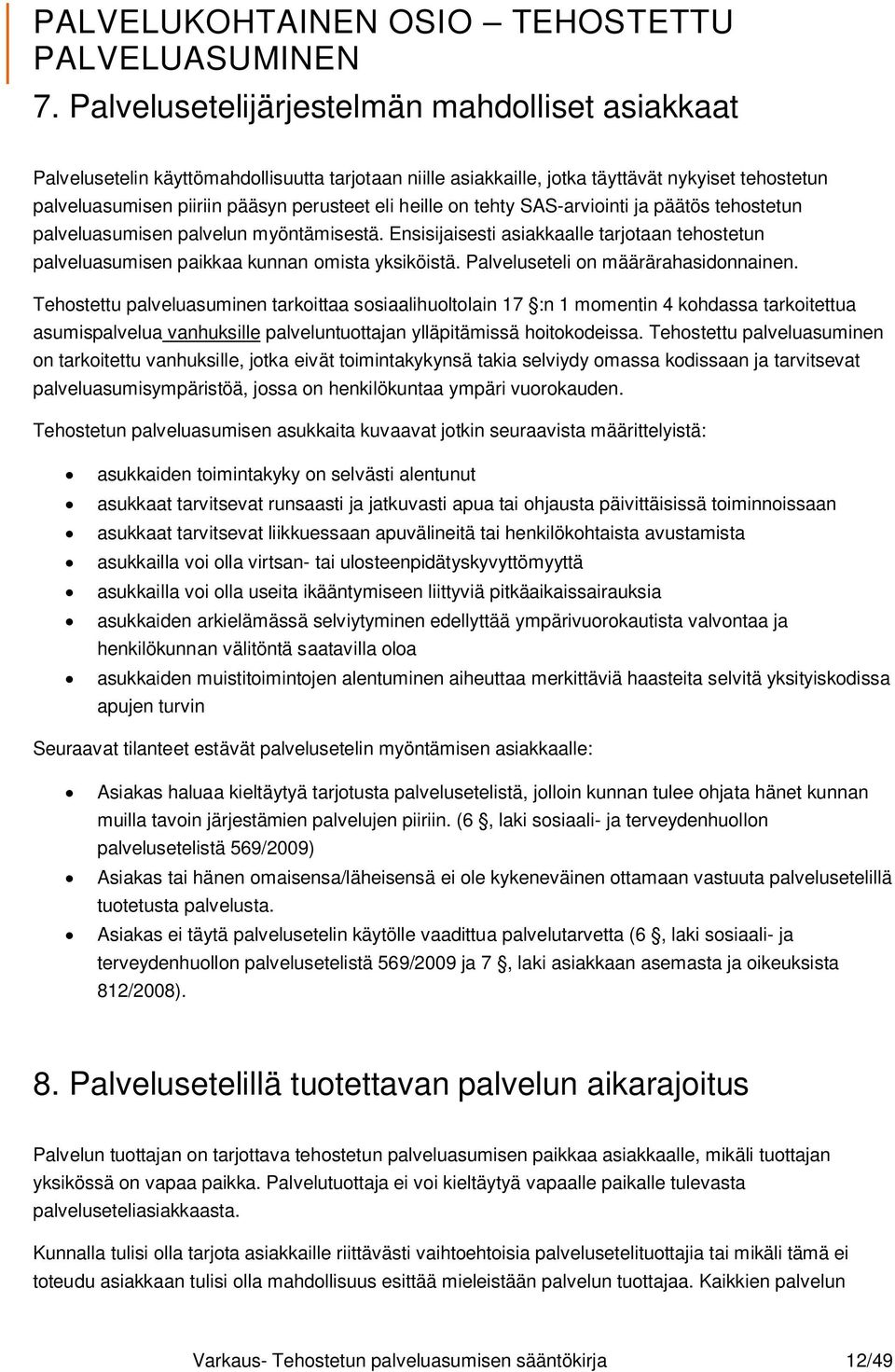 heille on tehty SAS-arviointi ja päätös tehostetun palveluasumisen palvelun myöntämisestä. Ensisijaisesti asiakkaalle tarjotaan tehostetun palveluasumisen paikkaa kunnan omista yksiköistä.