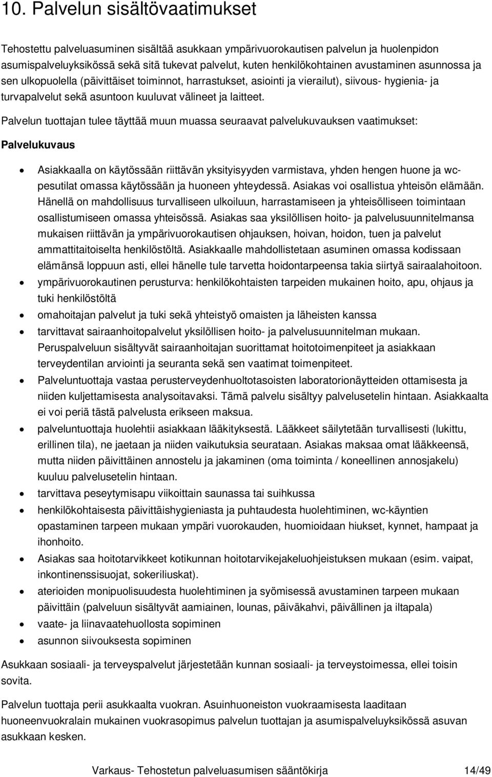 Palvelun tuottajan tulee täyttää muun muassa seuraavat palvelukuvauksen vaatimukset: Palvelukuvaus Asiakkaalla on käytössään riittävän yksityisyyden varmistava, yhden hengen huone ja wcpesutilat