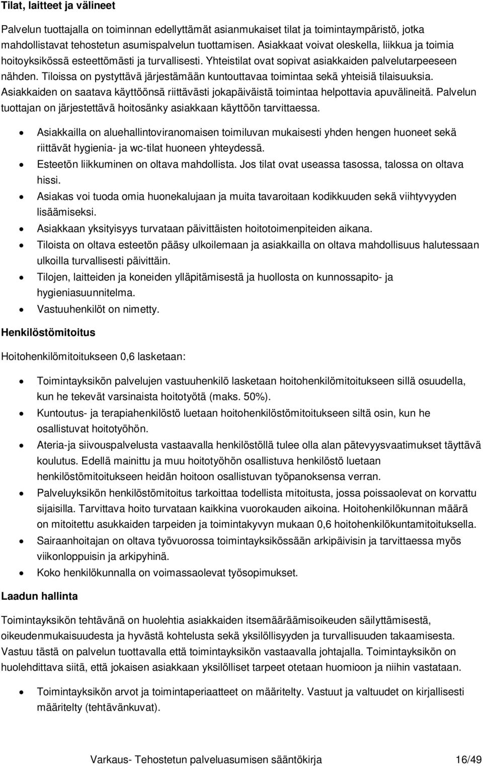 Tiloissa on pystyttävä järjestämään kuntouttavaa toimintaa sekä yhteisiä tilaisuuksia. Asiakkaiden on saatava käyttöönsä riittävästi jokapäiväistä toimintaa helpottavia apuvälineitä.