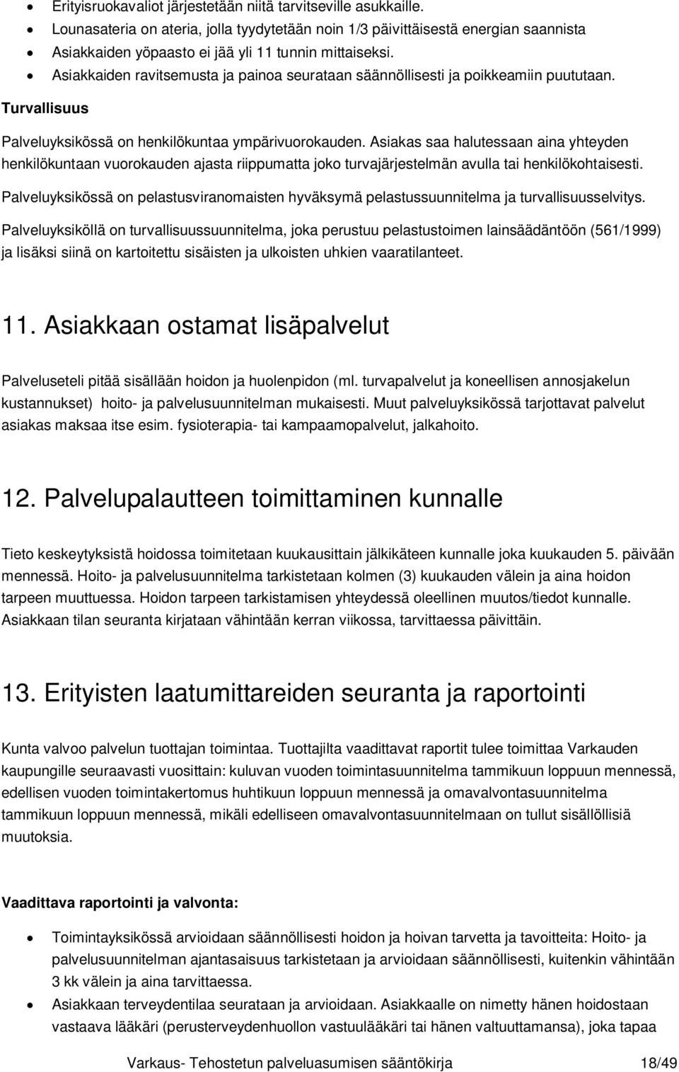 Asiakkaiden ravitsemusta ja painoa seurataan säännöllisesti ja poikkeamiin puututaan. Turvallisuus Palveluyksikössä on henkilökuntaa ympärivuorokauden.