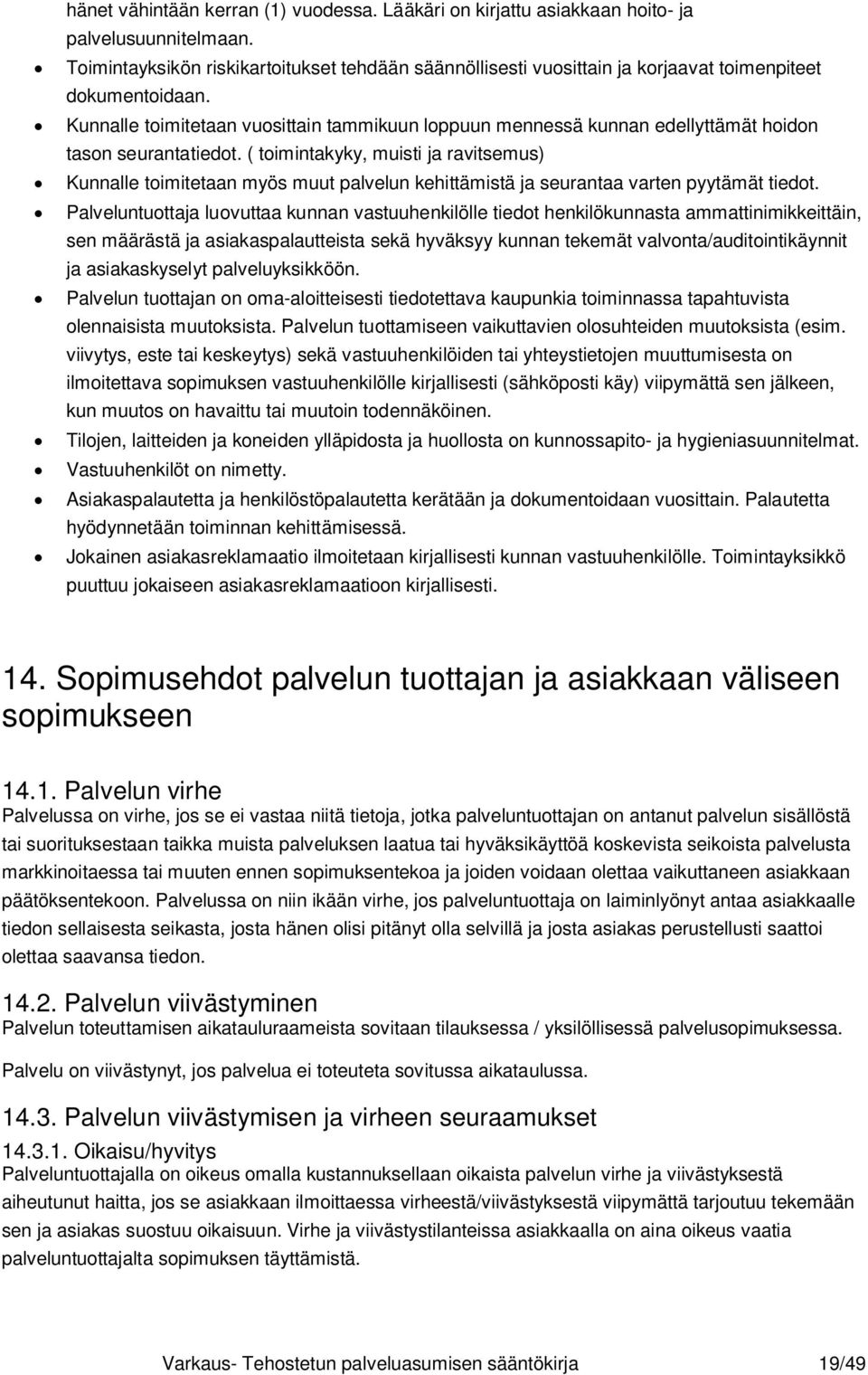 Kunnalle toimitetaan vuosittain tammikuun loppuun mennessä kunnan edellyttämät hoidon tason seurantatiedot.