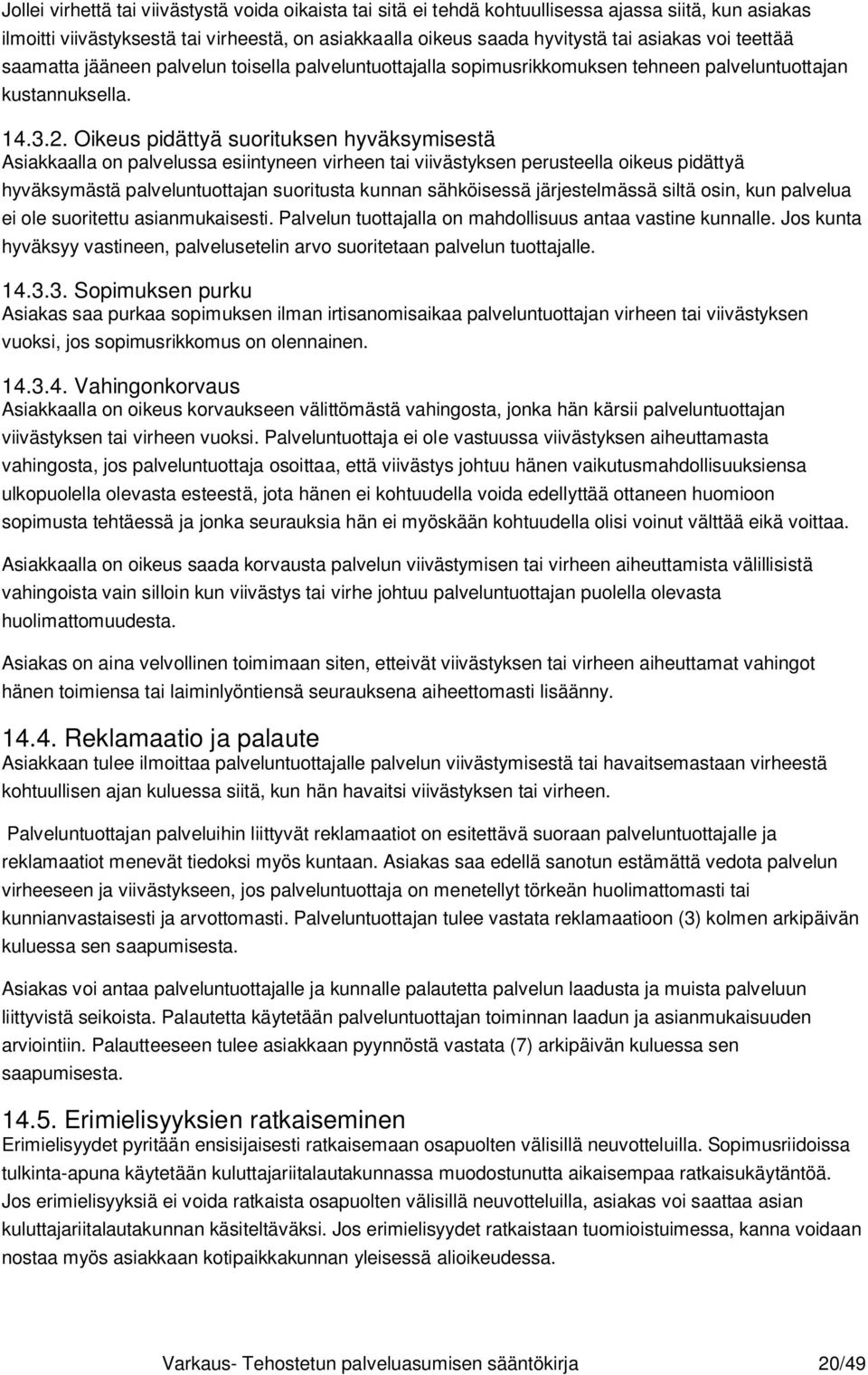 Oikeus pidättyä suorituksen hyväksymisestä Asiakkaalla on palvelussa esiintyneen virheen tai viivästyksen perusteella oikeus pidättyä hyväksymästä palveluntuottajan suoritusta kunnan sähköisessä