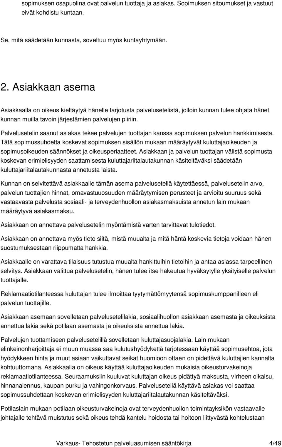 Palvelusetelin saanut asiakas tekee palvelujen tuottajan kanssa sopimuksen palvelun hankkimisesta.