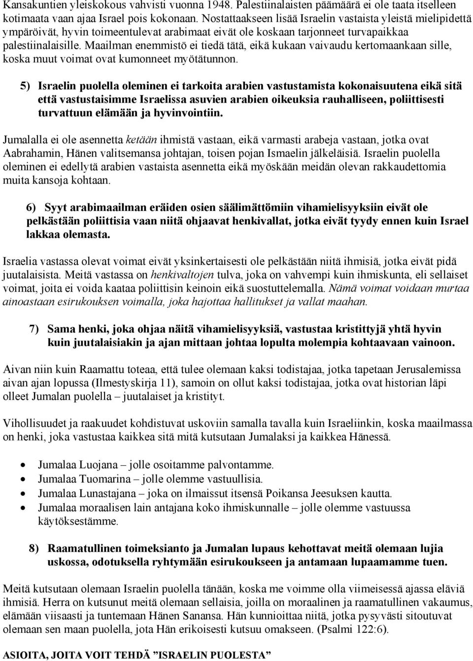 Maailman enemmistö ei tiedä tätä, eikä kukaan vaivaudu kertomaankaan sille, koska muut voimat ovat kumonneet myötätunnon.