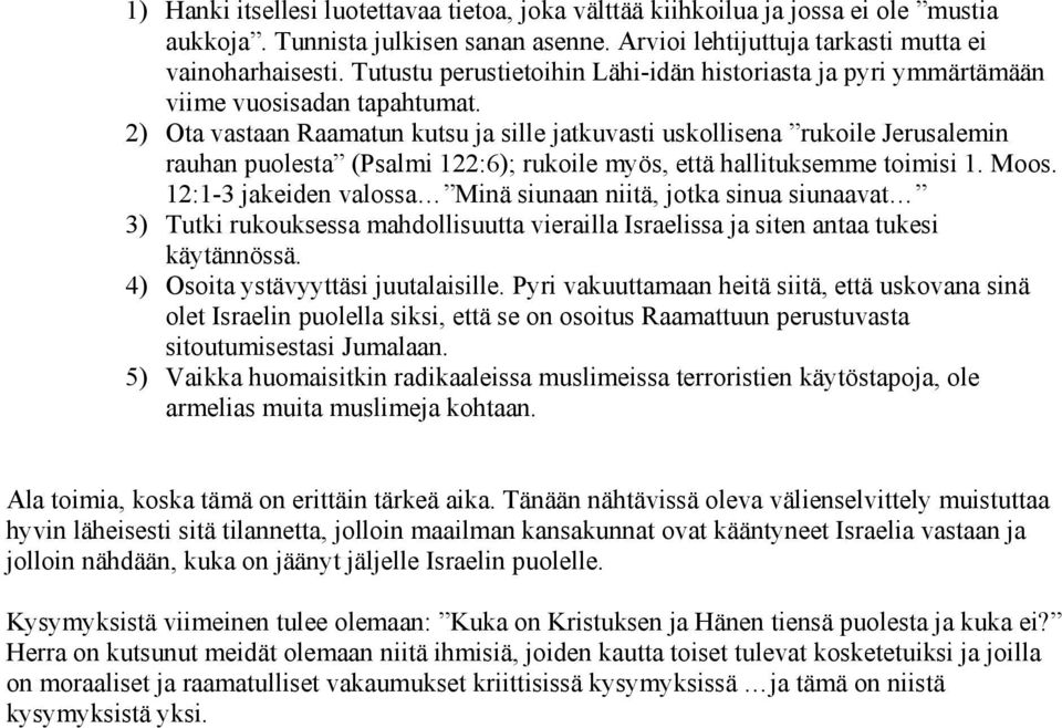 2) Ota vastaan Raamatun kutsu ja sille jatkuvasti uskollisena rukoile Jerusalemin rauhan puolesta (Psalmi 122:6); rukoile myös, että hallituksemme toimisi 1. Moos.