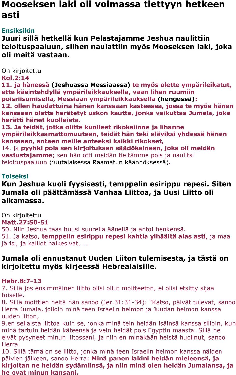 ja hänessä (Jeshuassa Messiaassa) te myös olette ympärileikatut, ette käsintehdyllä ympärileikkauksella, vaan lihan ruumiin poisriisumisella, Messiaan ympärileikkauksella (hengessä): 12.